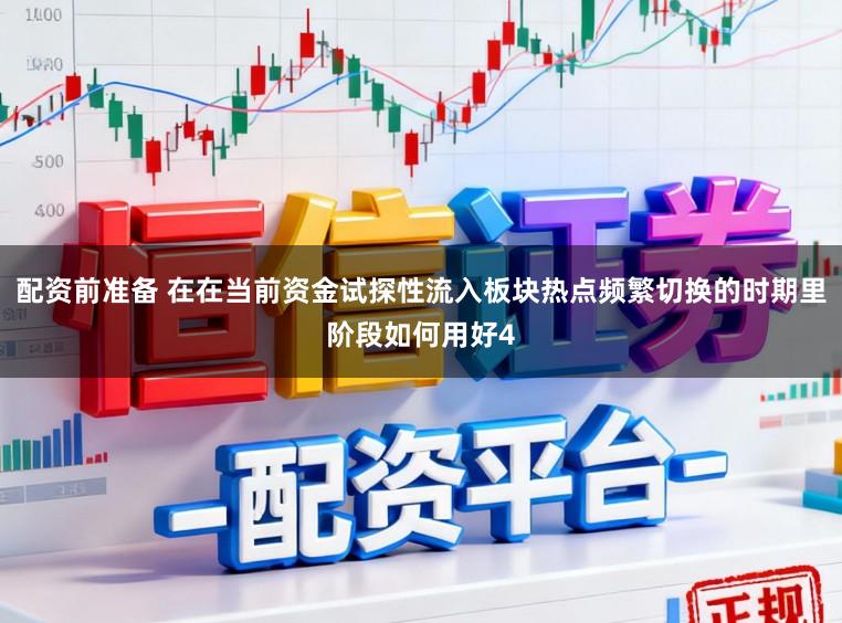 配资前准备 在在当前资金试探性流入板块热点频繁切换的时期里阶段如何用好4