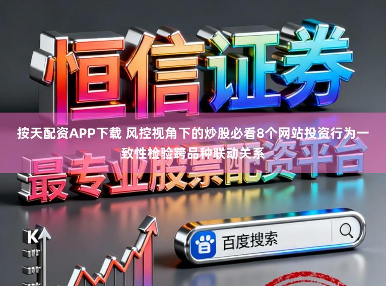 按天配资APP下载 风控视角下的炒股必看8个网站投资行为一致性检验跨品种联动关系