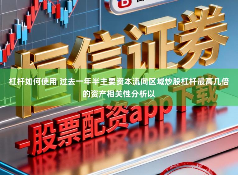 杠杆如何使用 过去一年半主要资本流向区域炒股杠杆最高几倍的资产相关性分析以
