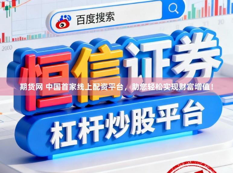 期货网 中国首家线上配资平台，助您轻松实现财富增值！