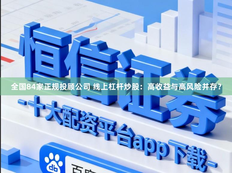 全国84家正规投顾公司 线上杠杆炒股：高收益与高风险并存？