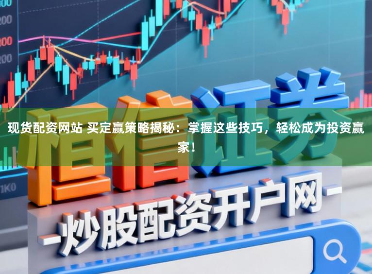现货配资网站 买定赢策略揭秘：掌握这些技巧，轻松成为投资赢家！