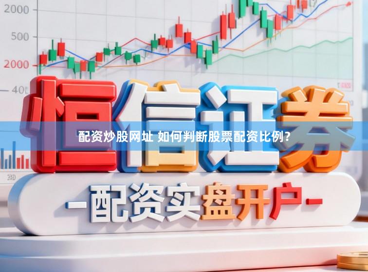 配资炒股网址 如何判断股票配资比例？