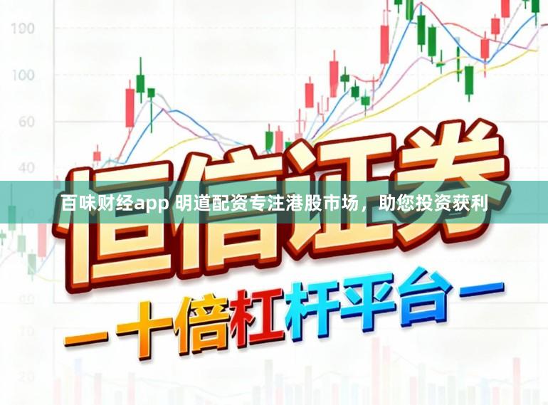 百味财经app 明道配资专注港股市场，助您投资获利
